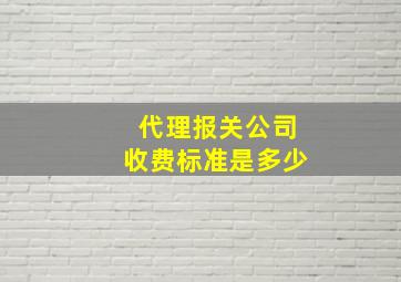 代理报关公司收费标准是多少