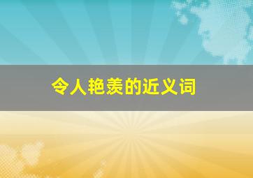 令人艳羡的近义词