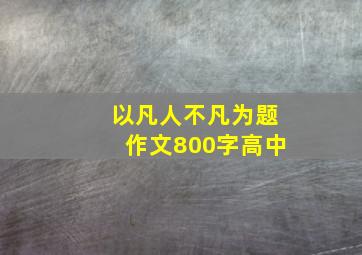 以凡人不凡为题作文800字高中