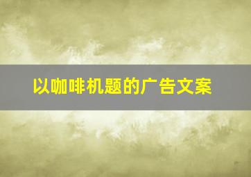 以咖啡机题的广告文案