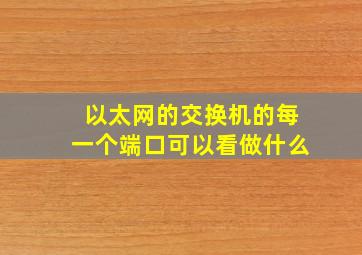 以太网的交换机的每一个端口可以看做什么