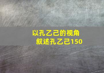 以孔乙己的视角叙述孔乙己150