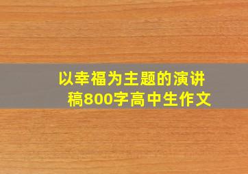 以幸福为主题的演讲稿800字高中生作文