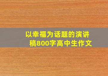 以幸福为话题的演讲稿800字高中生作文