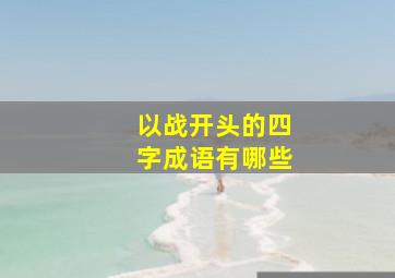 以战开头的四字成语有哪些