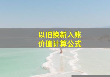 以旧换新入账价值计算公式