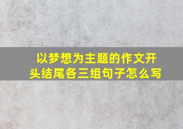 以梦想为主题的作文开头结尾各三组句子怎么写