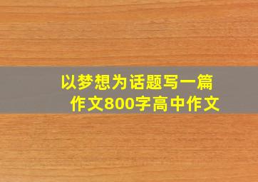 以梦想为话题写一篇作文800字高中作文