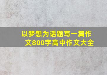 以梦想为话题写一篇作文800字高中作文大全