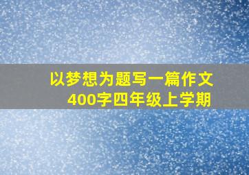 以梦想为题写一篇作文400字四年级上学期