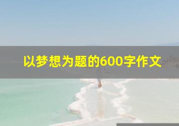 以梦想为题的600字作文