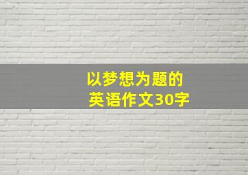 以梦想为题的英语作文30字