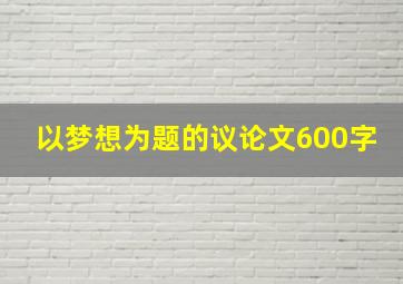 以梦想为题的议论文600字