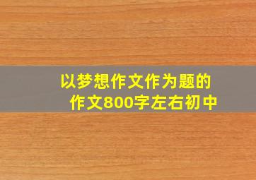 以梦想作文作为题的作文800字左右初中