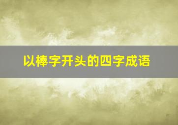 以棒字开头的四字成语