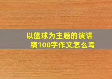 以篮球为主题的演讲稿100字作文怎么写