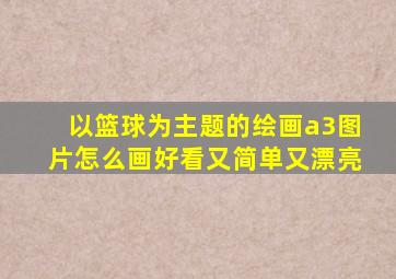 以篮球为主题的绘画a3图片怎么画好看又简单又漂亮