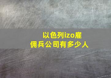 以色列izo雇佣兵公司有多少人