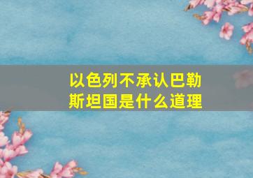 以色列不承认巴勒斯坦国是什么道理