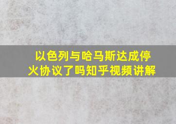 以色列与哈马斯达成停火协议了吗知乎视频讲解