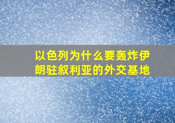 以色列为什么要轰炸伊朗驻叙利亚的外交基地