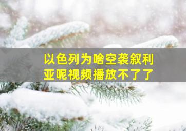 以色列为啥空袭叙利亚呢视频播放不了了