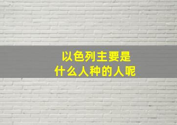 以色列主要是什么人种的人呢