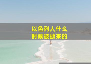 以色列人什么时候被掳来的