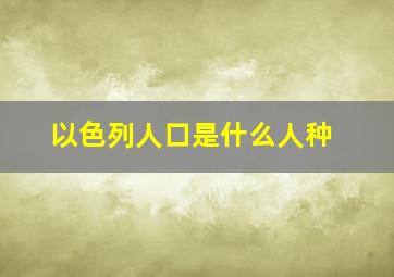 以色列人口是什么人种