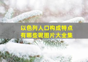 以色列人口构成特点有哪些呢图片大全集