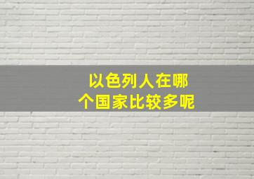 以色列人在哪个国家比较多呢