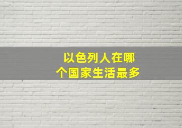 以色列人在哪个国家生活最多