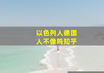 以色列人德国人不像吗知乎