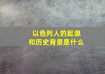 以色列人的起源和历史背景是什么