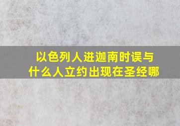 以色列人进迦南时误与什么人立约出现在圣经哪