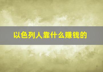 以色列人靠什么赚钱的