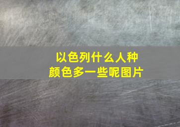 以色列什么人种颜色多一些呢图片