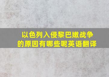 以色列入侵黎巴嫩战争的原因有哪些呢英语翻译