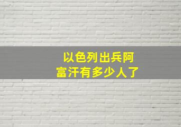 以色列出兵阿富汗有多少人了