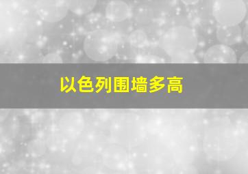 以色列围墙多高