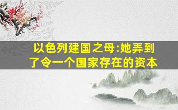 以色列建国之母:她弄到了令一个国家存在的资本