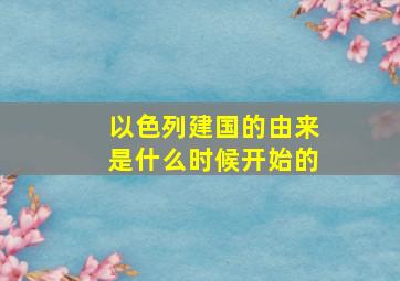 以色列建国的由来是什么时候开始的