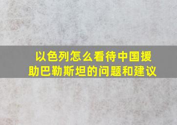 以色列怎么看待中国援助巴勒斯坦的问题和建议