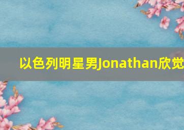 以色列明星男Jonathan欣觉