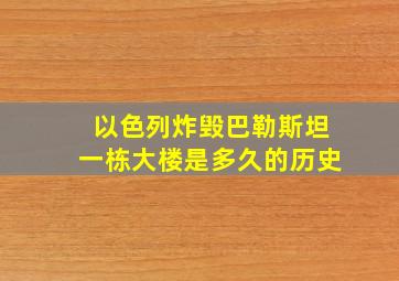 以色列炸毁巴勒斯坦一栋大楼是多久的历史