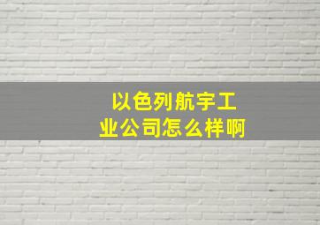 以色列航宇工业公司怎么样啊