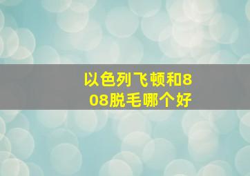 以色列飞顿和808脱毛哪个好