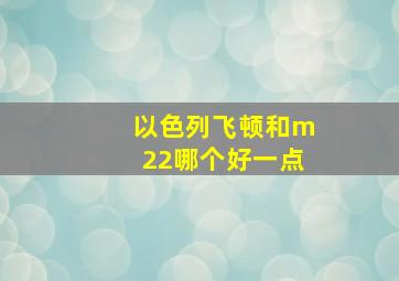 以色列飞顿和m22哪个好一点