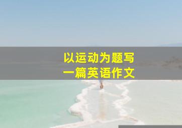 以运动为题写一篇英语作文