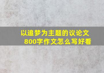 以追梦为主题的议论文800字作文怎么写好看